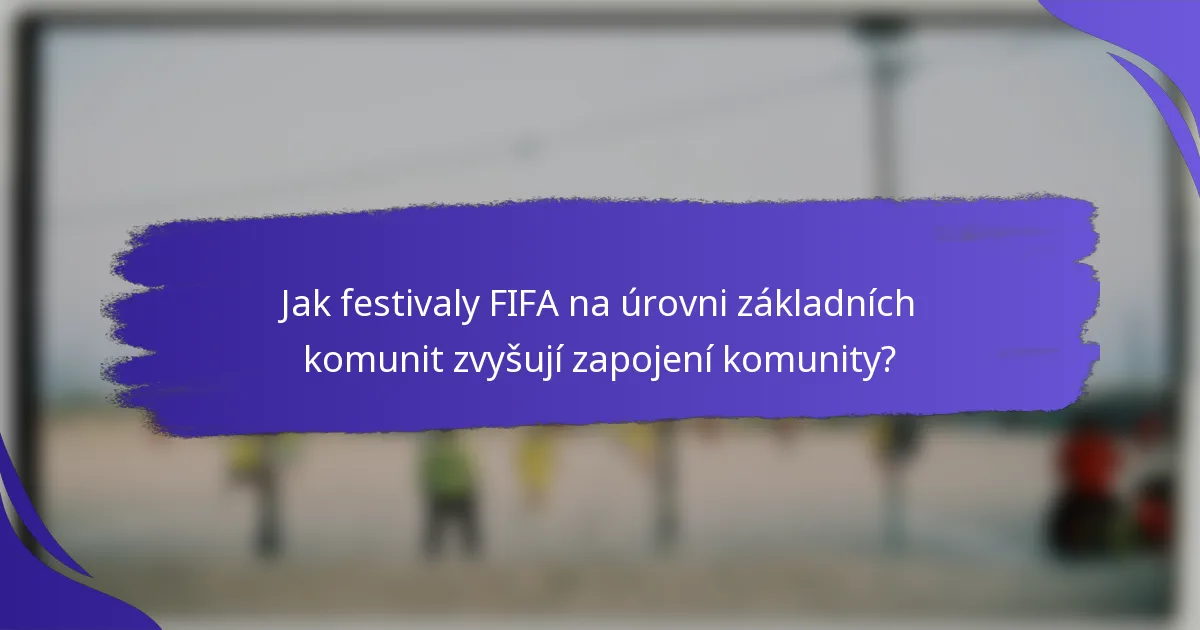 Jak festivaly FIFA na úrovni základních komunit zvyšují zapojení komunity?