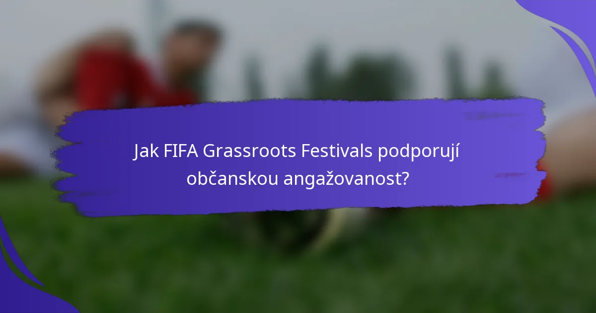 Jak FIFA Grassroots Festivals podporují občanskou angažovanost?