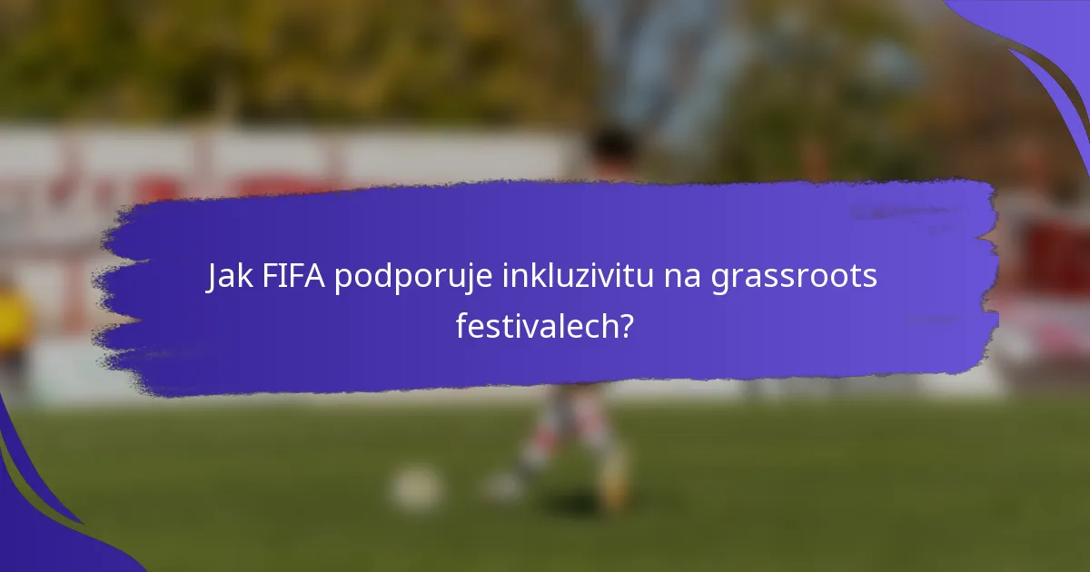 Jak FIFA podporuje inkluzivitu na grassroots festivalech?