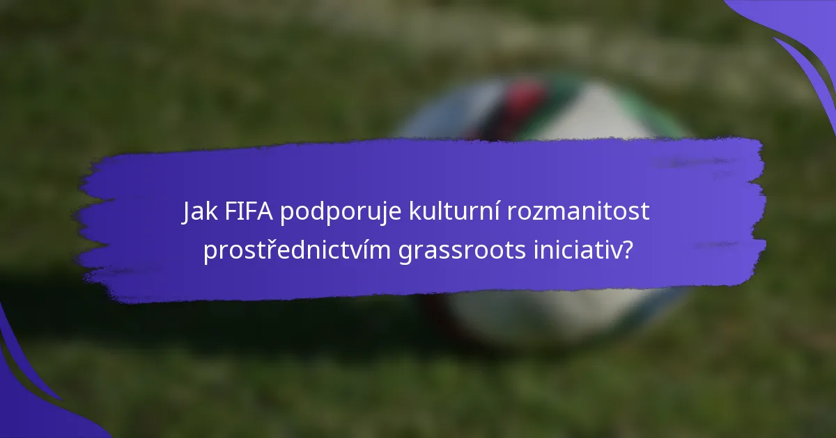 Jak FIFA podporuje kulturní rozmanitost prostřednictvím grassroots iniciativ?
