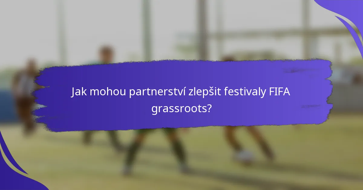 Jak mohou partnerství zlepšit festivaly FIFA grassroots?