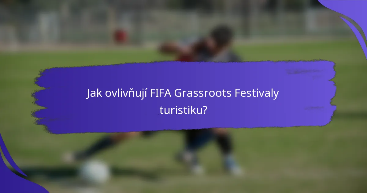 Jak ovlivňují FIFA Grassroots Festivaly turistiku?