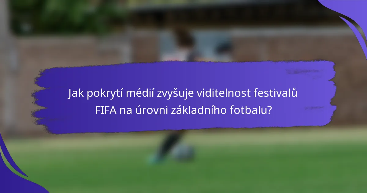 Jak pokrytí médií zvyšuje viditelnost festivalů FIFA na úrovni základního fotbalu?