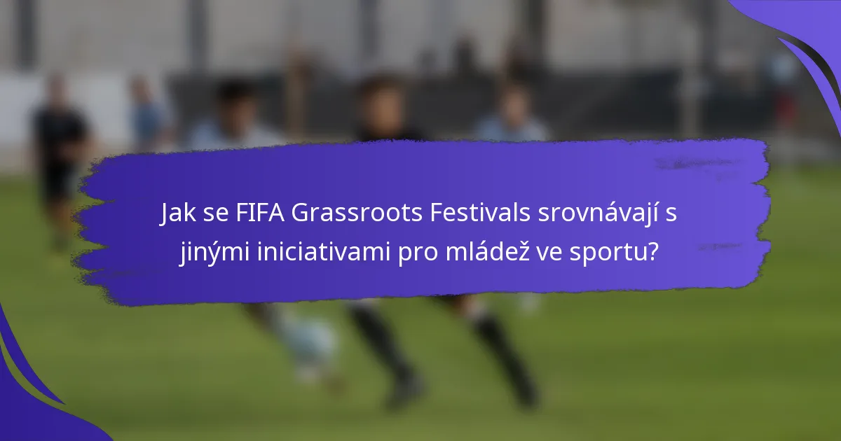 Jak se FIFA Grassroots Festivals srovnávají s jinými iniciativami pro mládež ve sportu?