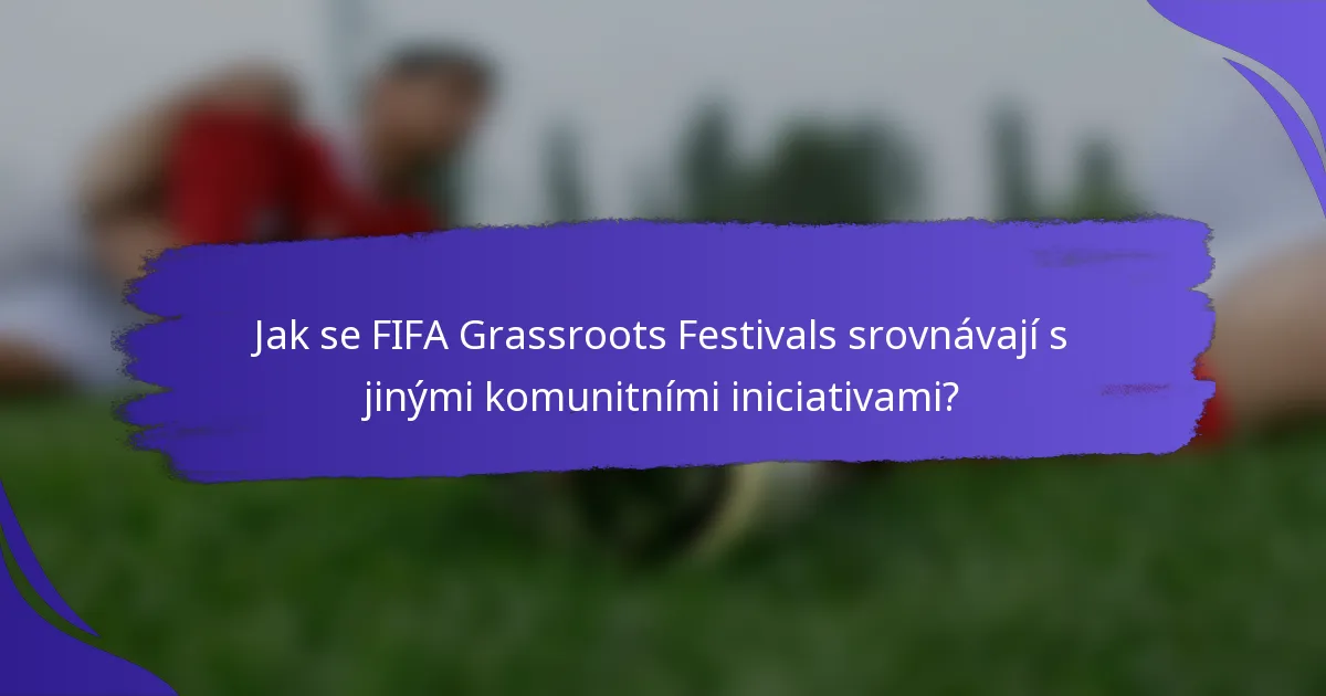 Jak se FIFA Grassroots Festivals srovnávají s jinými komunitními iniciativami?