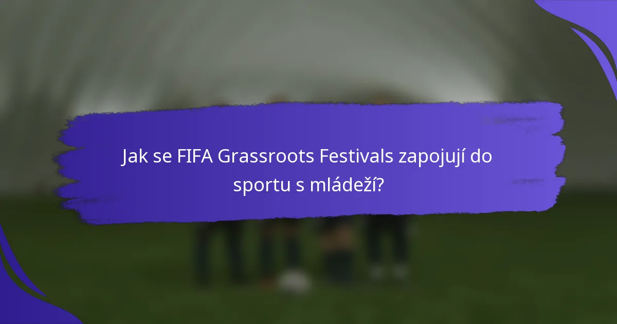 Jak se FIFA Grassroots Festivals zapojují do sportu s mládeží?