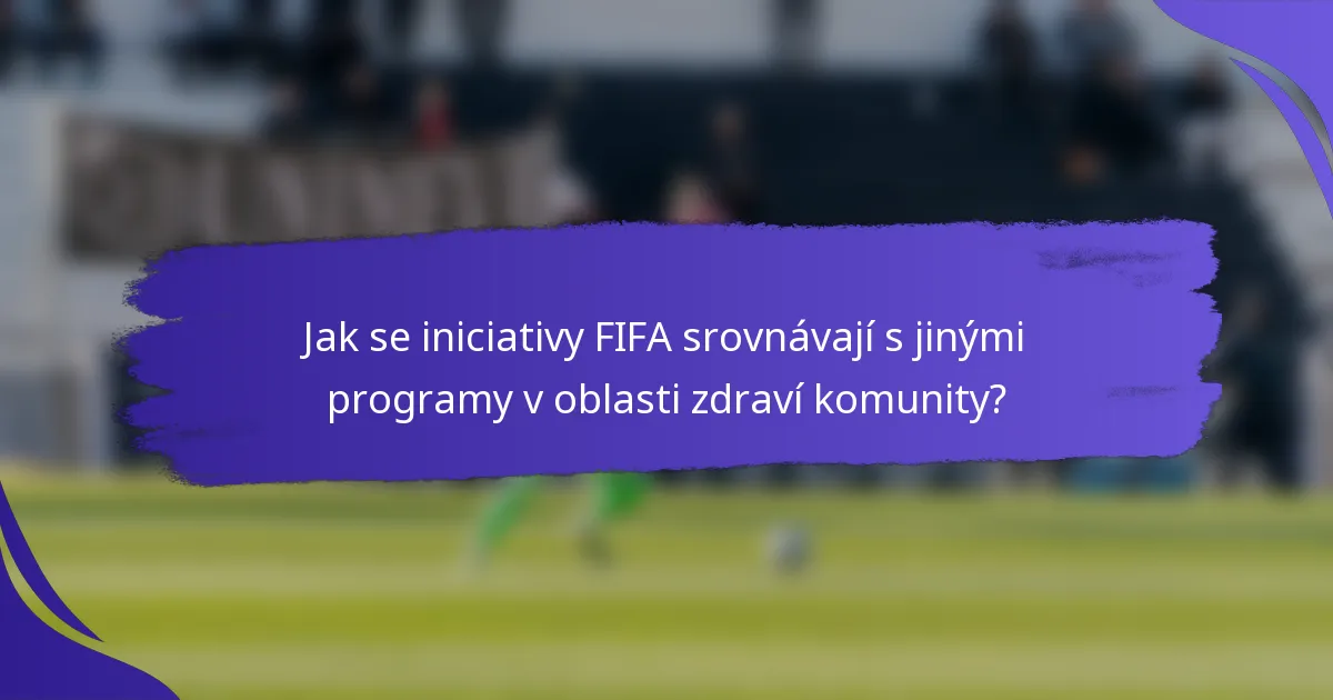 Jak se iniciativy FIFA srovnávají s jinými programy v oblasti zdraví komunity?