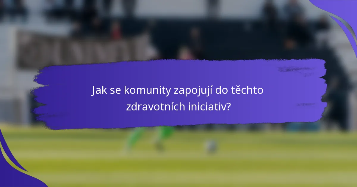 Jak se komunity zapojují do těchto zdravotních iniciativ?