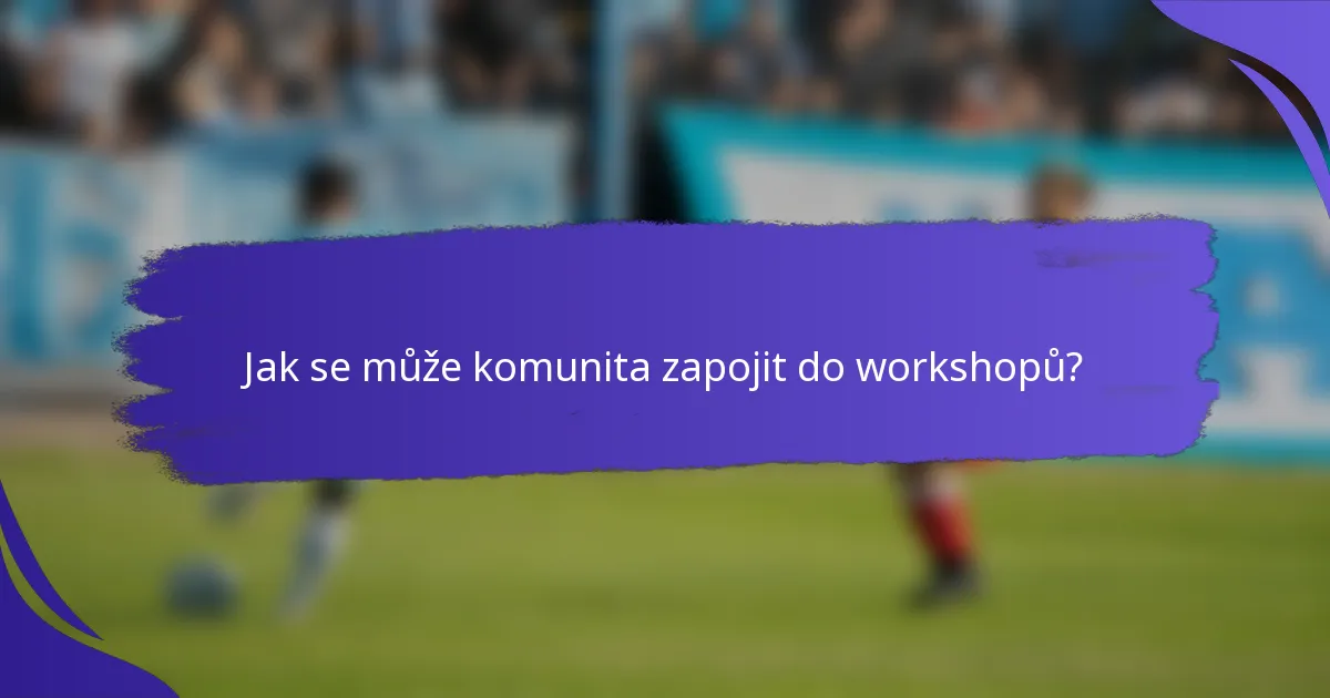 Jak se může komunita zapojit do workshopů?