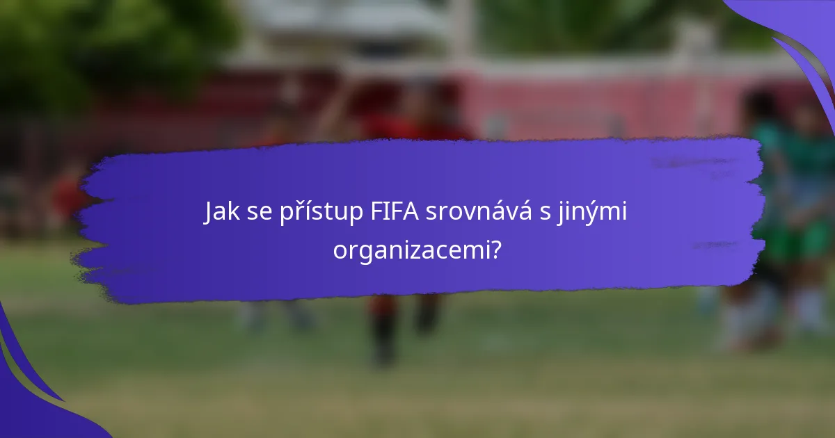 Jak se přístup FIFA srovnává s jinými organizacemi?