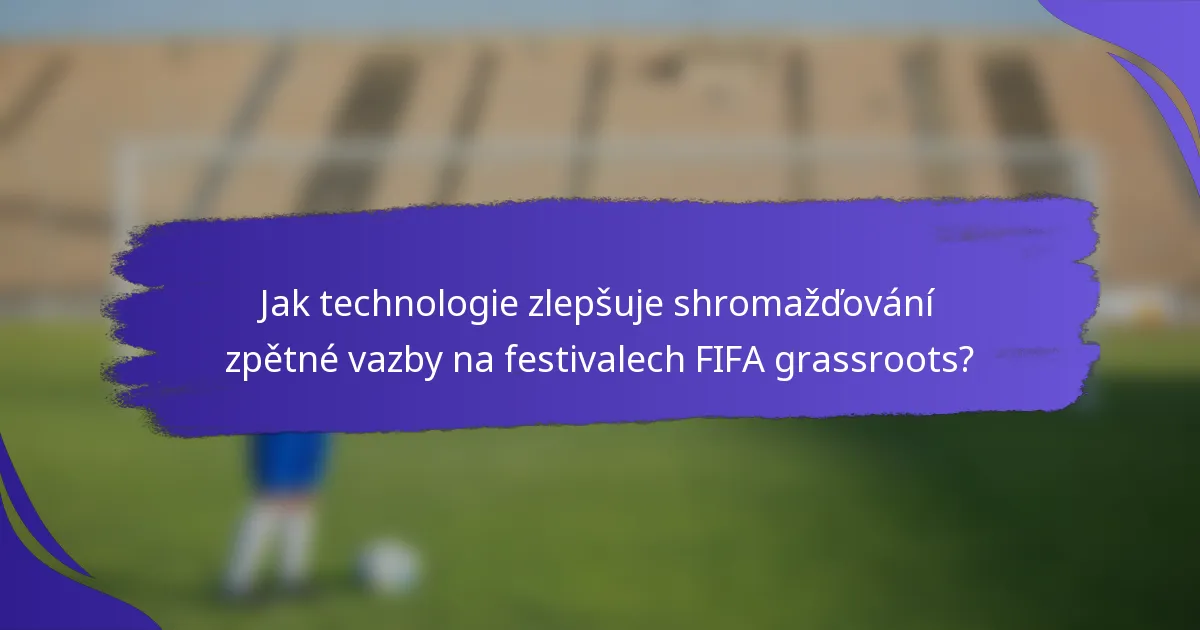 Jak technologie zlepšuje shromažďování zpětné vazby na festivalech FIFA grassroots?