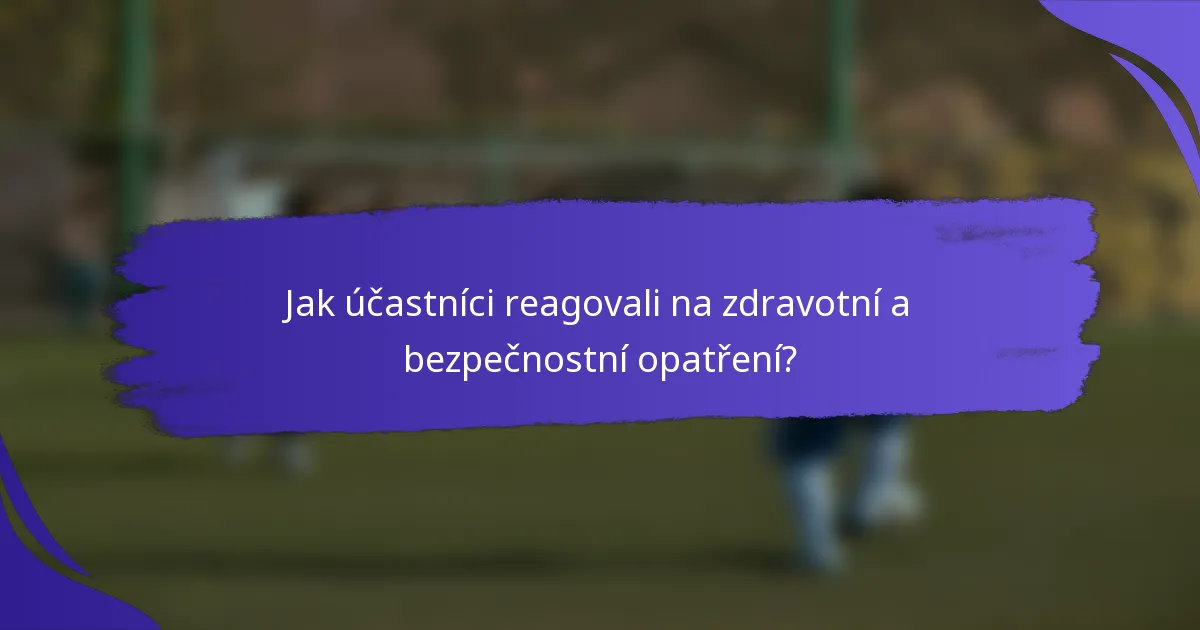 Jak účastníci reagovali na zdravotní a bezpečnostní opatření?