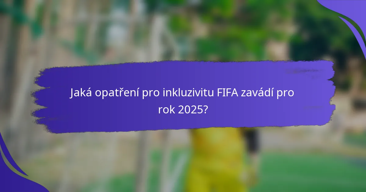 Jaká opatření pro inkluzivitu FIFA zavádí pro rok 2025?