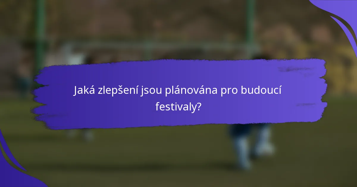Jaká zlepšení jsou plánována pro budoucí festivaly?