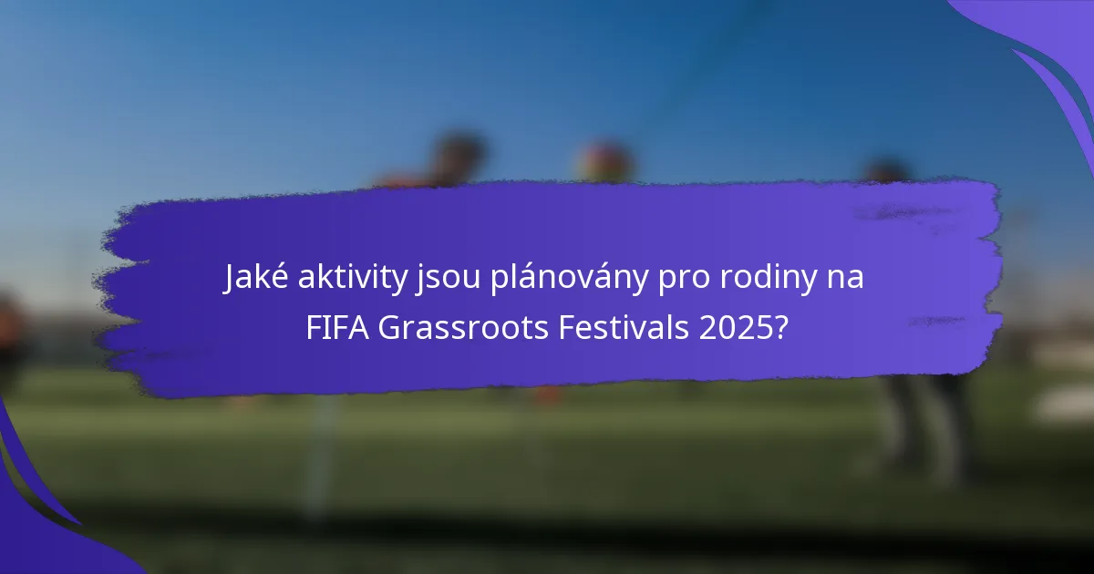 Jaké aktivity jsou plánovány pro rodiny na FIFA Grassroots Festivals 2025?