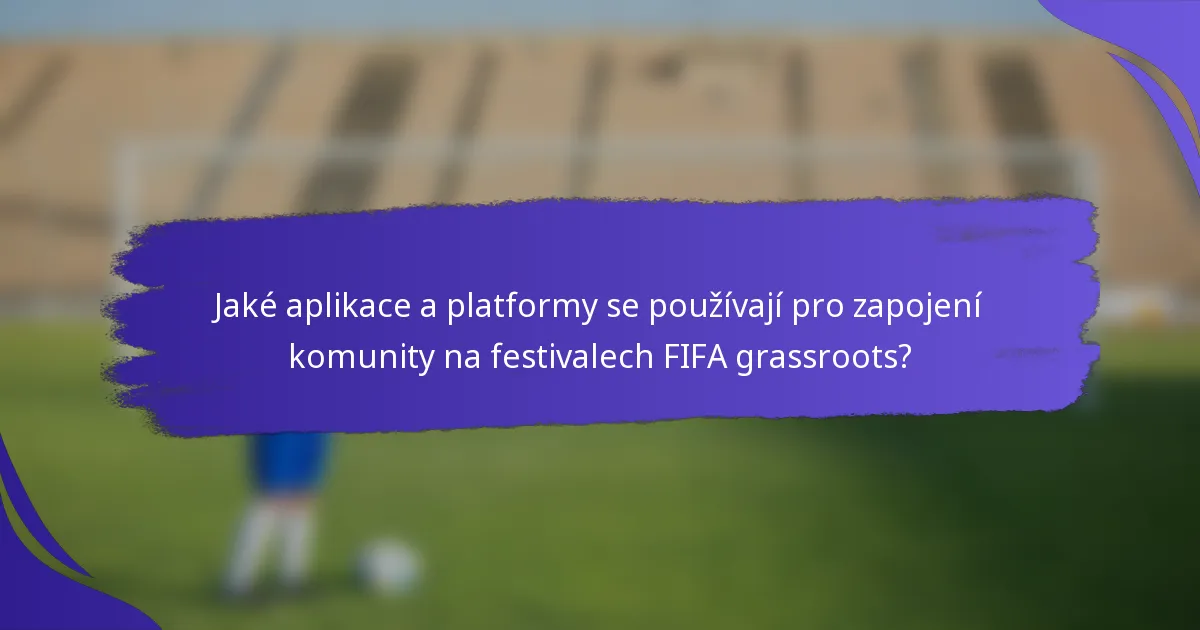 Jaké aplikace a platformy se používají pro zapojení komunity na festivalech FIFA grassroots?