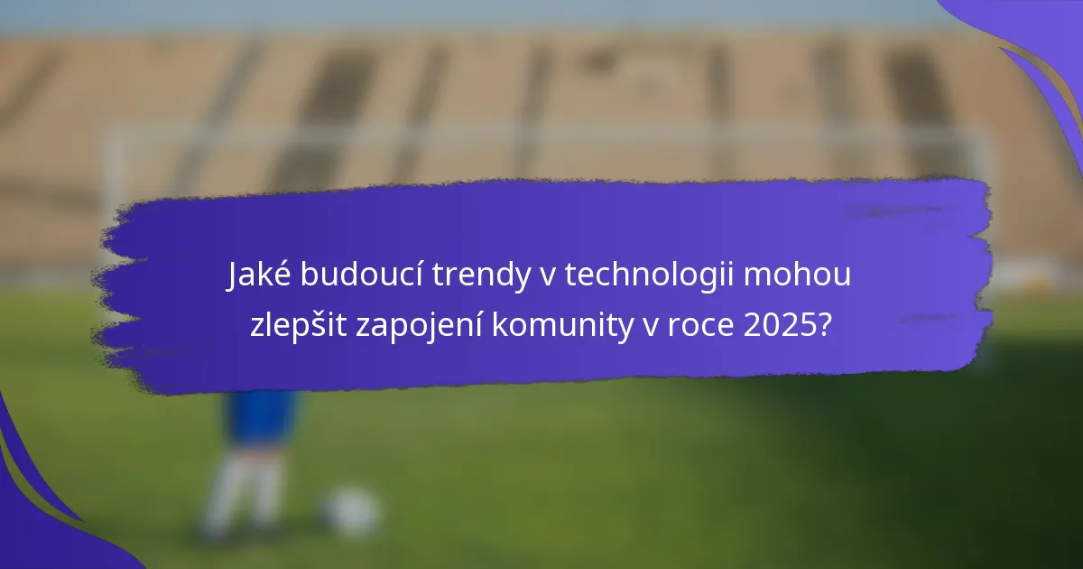 Jaké budoucí trendy v technologii mohou zlepšit zapojení komunity v roce 2025?