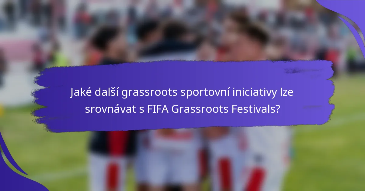 Jaké další grassroots sportovní iniciativy lze srovnávat s FIFA Grassroots Festivals?
