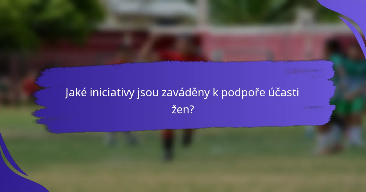 Jaké iniciativy jsou zaváděny k podpoře účasti žen?