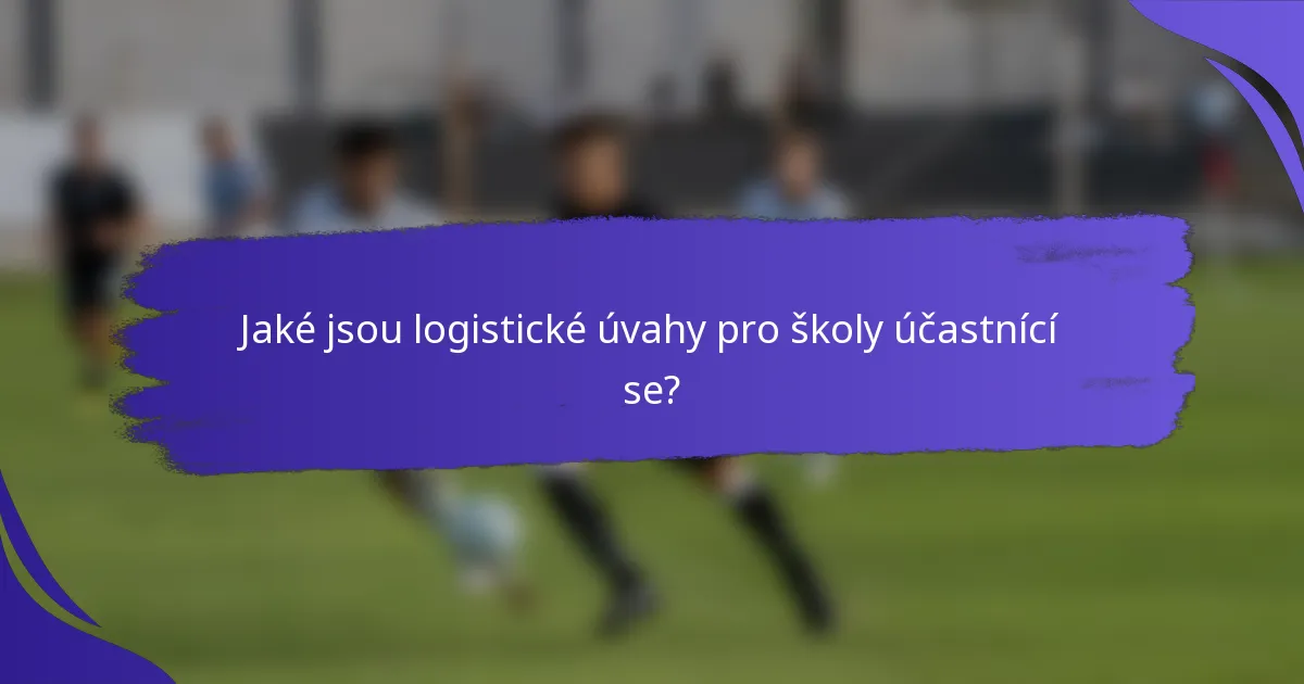 Jaké jsou logistické úvahy pro školy účastnící se?