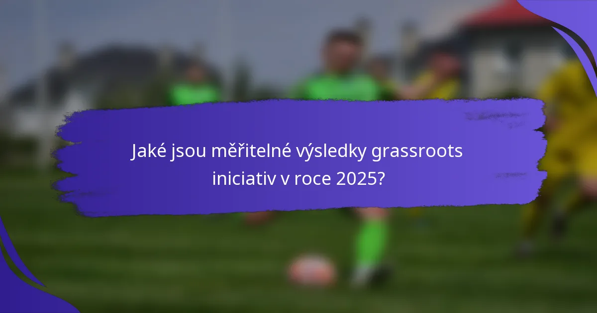 Jaké jsou měřitelné výsledky grassroots iniciativ v roce 2025?