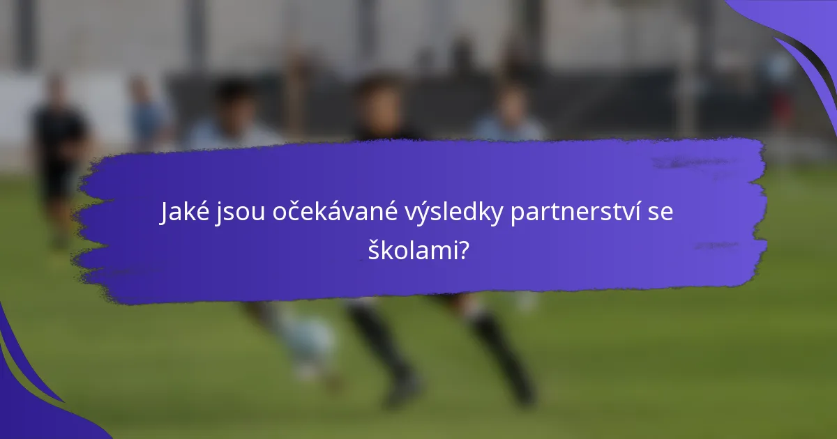 Jaké jsou očekávané výsledky partnerství se školami?
