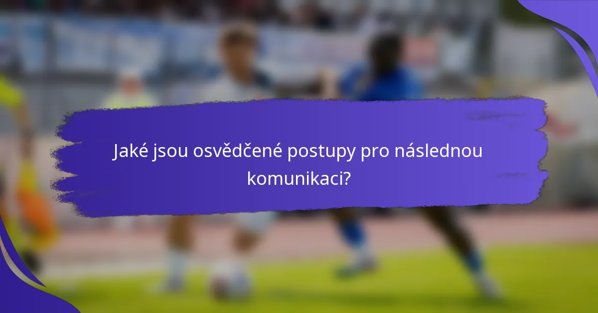Jaké jsou osvědčené postupy pro následnou komunikaci?