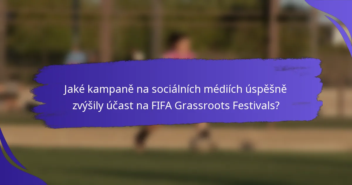 Jaké kampaně na sociálních médiích úspěšně zvýšily účast na FIFA Grassroots Festivals?