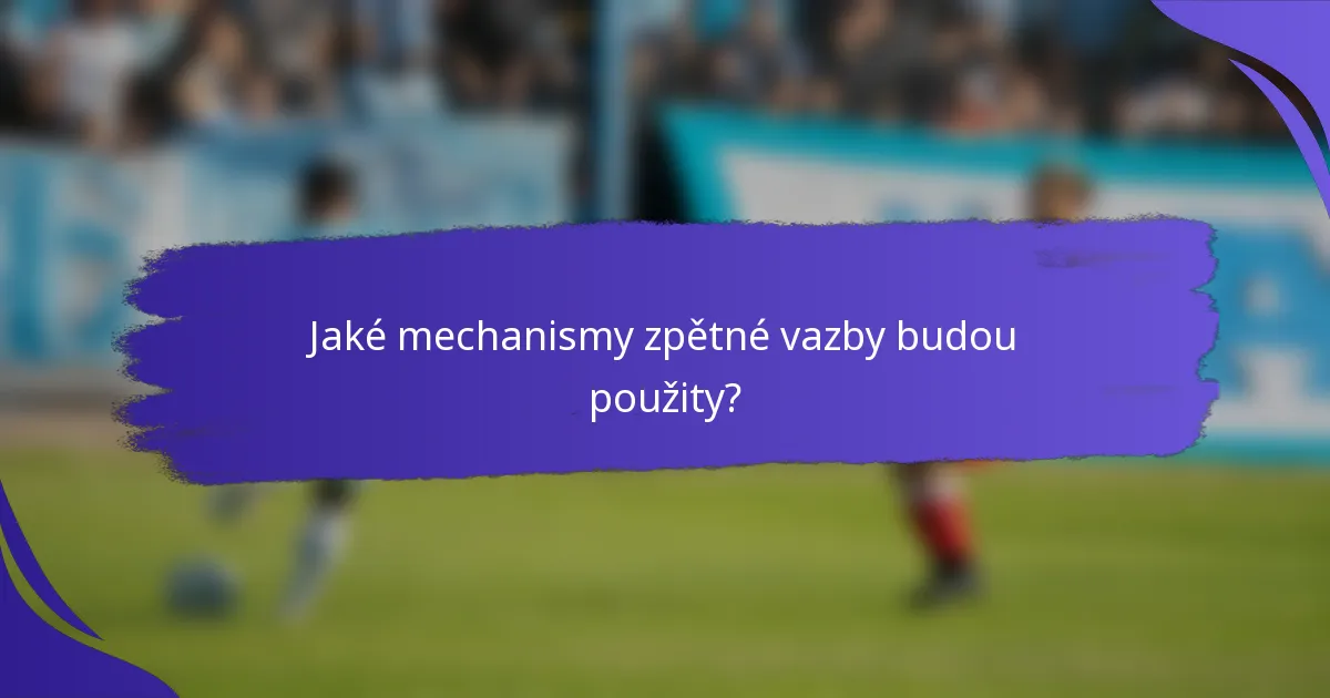 Jaké mechanismy zpětné vazby budou použity?