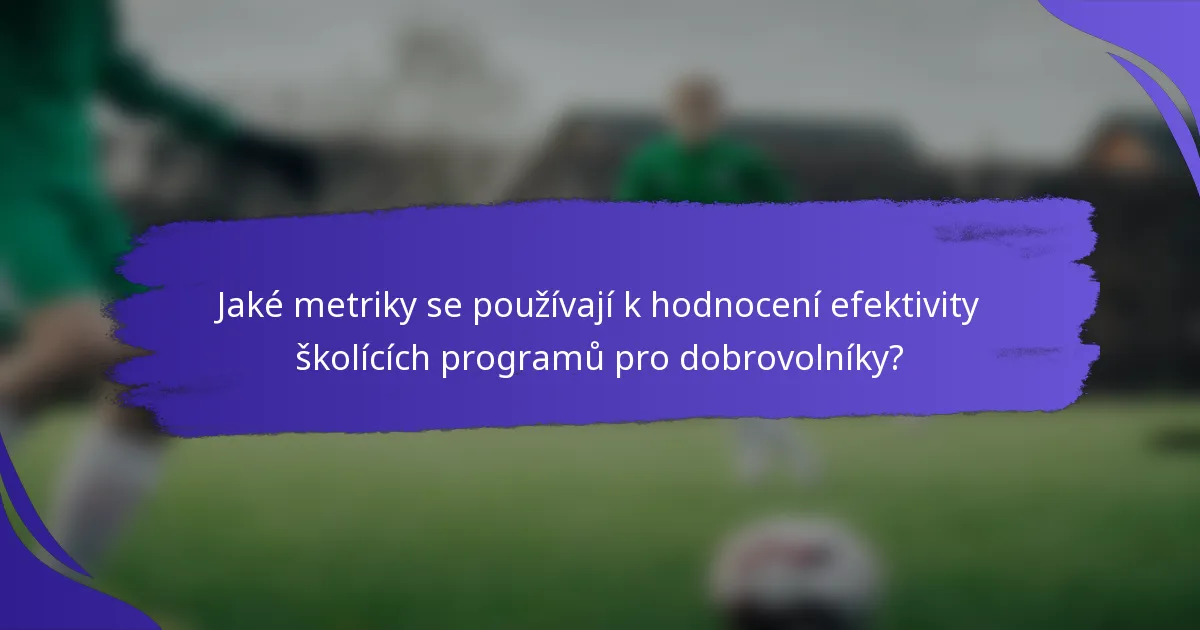Jaké metriky se používají k hodnocení efektivity školících programů pro dobrovolníky?