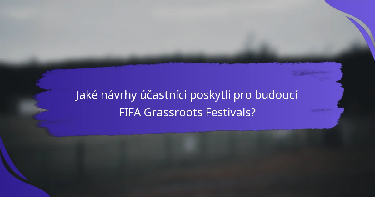 Jaké návrhy účastníci poskytli pro budoucí FIFA Grassroots Festivals?