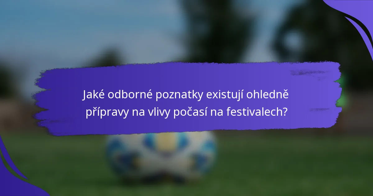 Jaké odborné poznatky existují ohledně přípravy na vlivy počasí na festivalech?