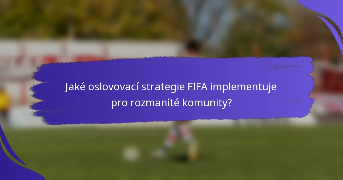 Jaké oslovovací strategie FIFA implementuje pro rozmanité komunity?