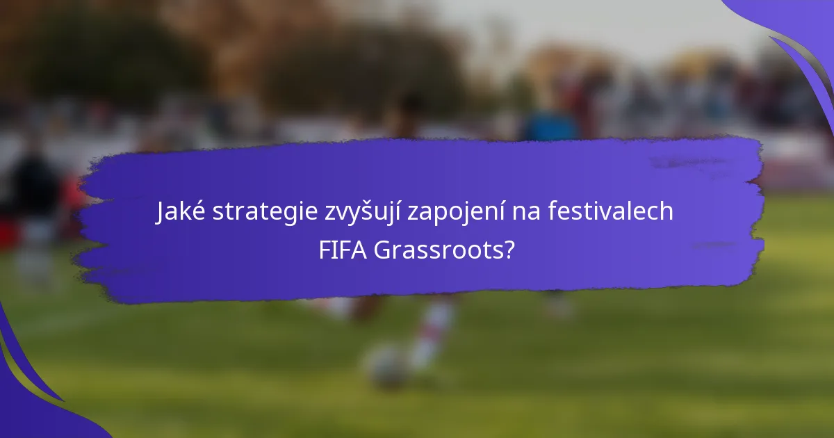 Jaké strategie zvyšují zapojení na festivalech FIFA Grassroots?