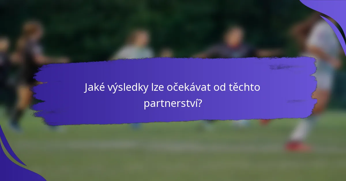 Jaké výsledky lze očekávat od těchto partnerství?