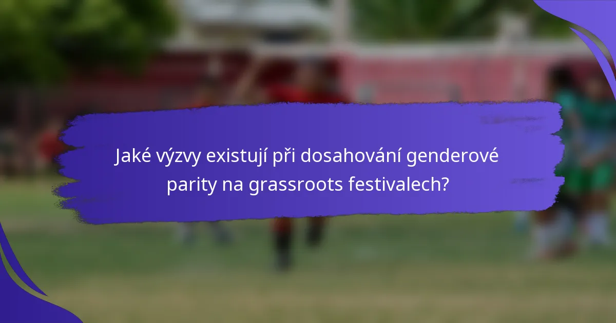 Jaké výzvy existují při dosahování genderové parity na grassroots festivalech?