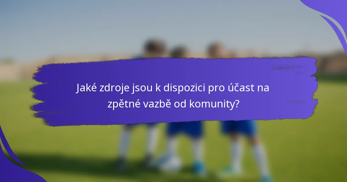 Jaké zdroje jsou k dispozici pro účast na zpětné vazbě od komunity?