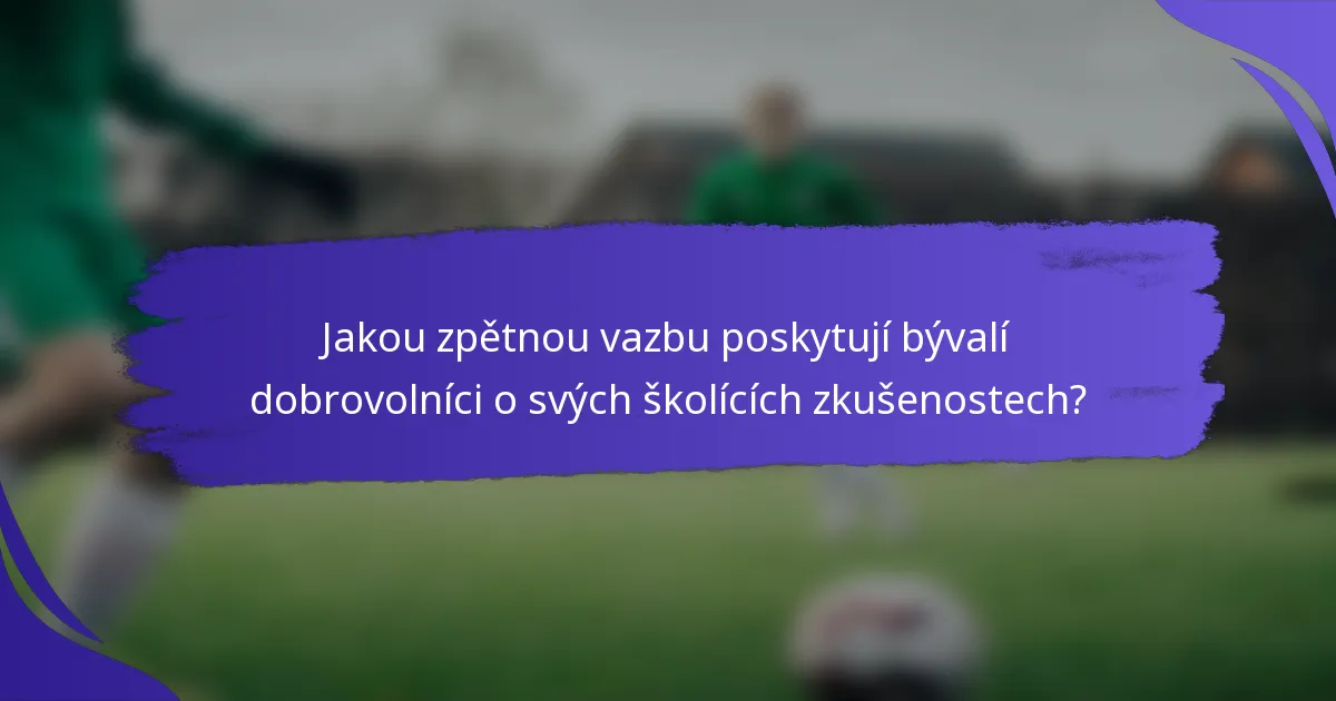 Jakou zpětnou vazbu poskytují bývalí dobrovolníci o svých školících zkušenostech?