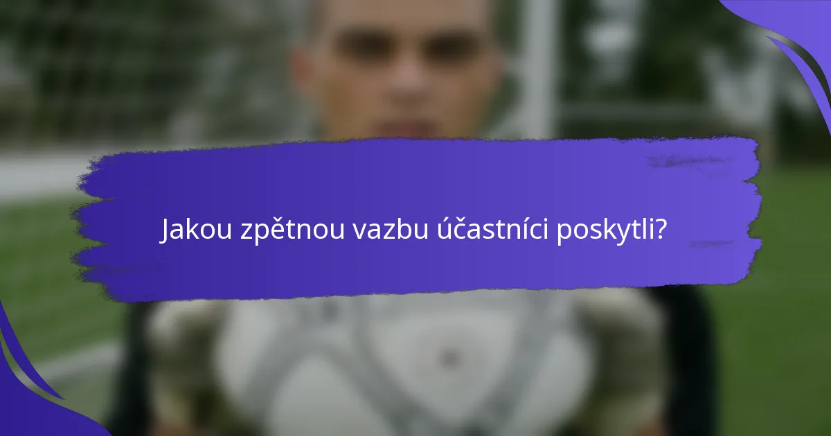Jakou zpětnou vazbu účastníci poskytli?