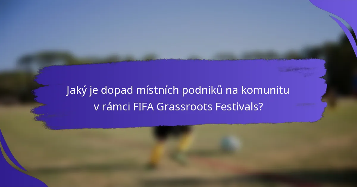 Jaký je dopad místních podniků na komunitu v rámci FIFA Grassroots Festivals?