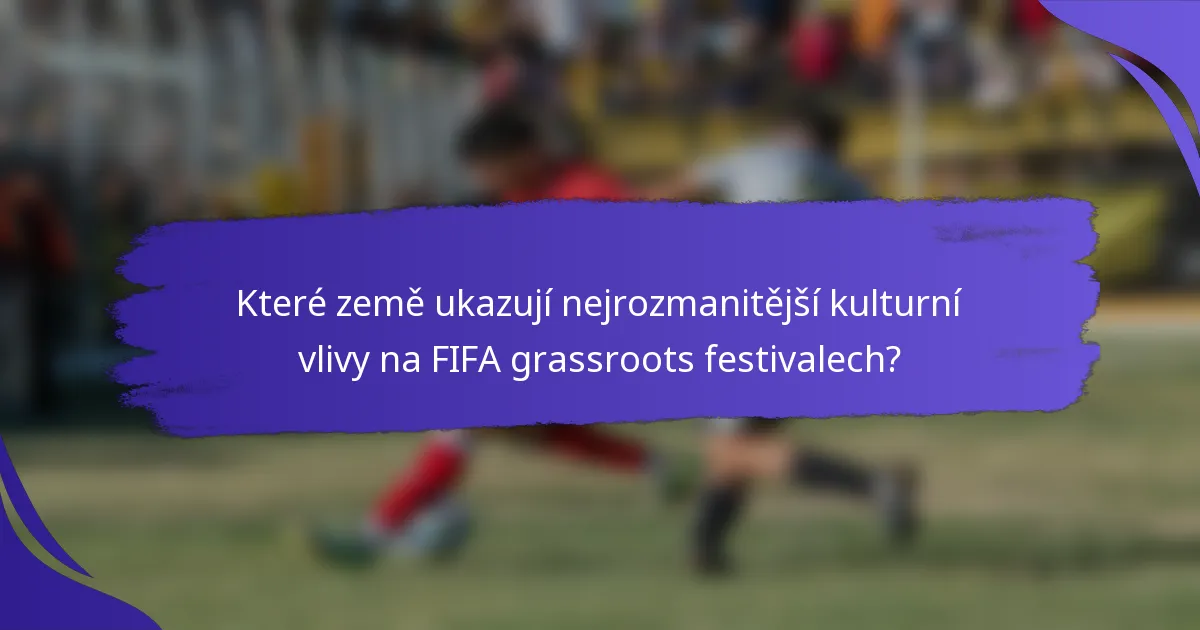 Které země ukazují nejrozmanitější kulturní vlivy na FIFA grassroots festivalech?